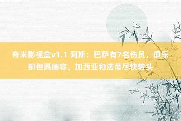 奇米影视盒v1.1 阿斯：巴萨有7名伤员，俱乐部但愿德容、加西亚和法蒂尽快转头