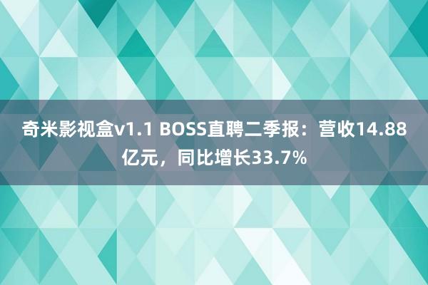 奇米影视盒v1.1 BOSS直聘二季报：营收14.88亿元，同比增长33.7%