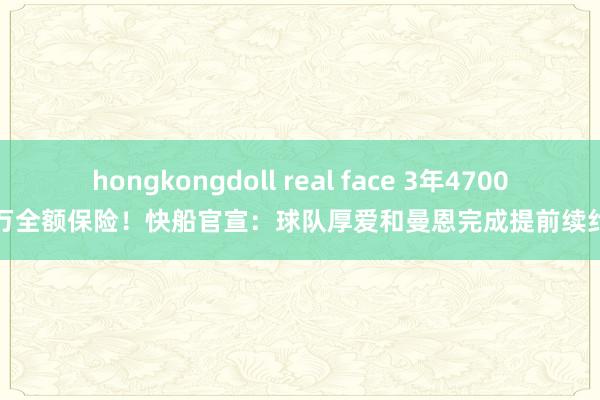 hongkongdoll real face 3年4700万全额保险！快船官宣：球队厚爱和曼恩完成提前续约