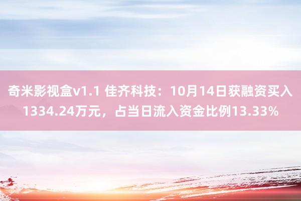 奇米影视盒v1.1 佳齐科技：10月14日获融资买入1334.24万元，占当日流入资金比例13.33%