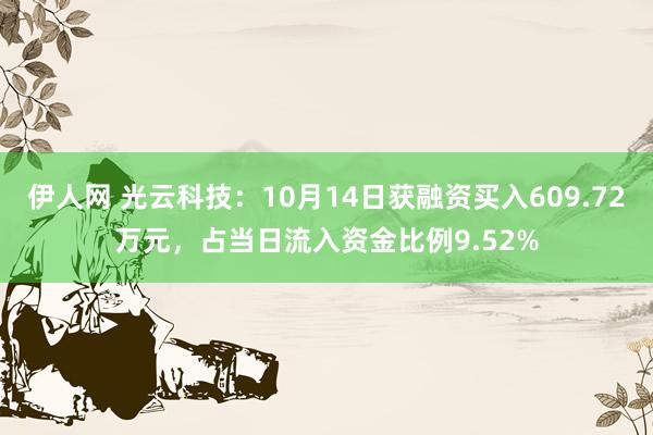 伊人网 光云科技：10月14日获融资买入609.72万元，占当日流入资金比例9.52%