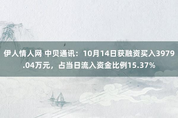 伊人情人网 中贝通讯：10月14日获融资买入3979.04万元，占当日流入资金比例15.37%