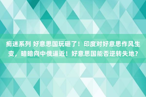 痴迷系列 好意思国玩砸了！印度对好意思作风生变，暗暗向中俄逼近！好意思国能否逆转失地？