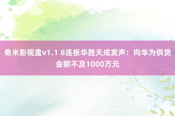 奇米影视盒v1.1 8连板华胜天成发声：向华为供货金额不及1000万元