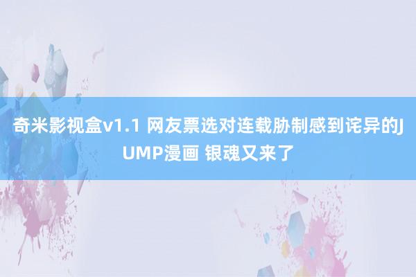 奇米影视盒v1.1 网友票选对连载胁制感到诧异的JUMP漫画 银魂又来了