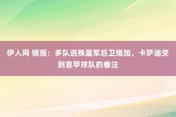 伊人网 镜报：多队迥殊蓝军后卫维加，卡萨迪受到意甲球队的眷注