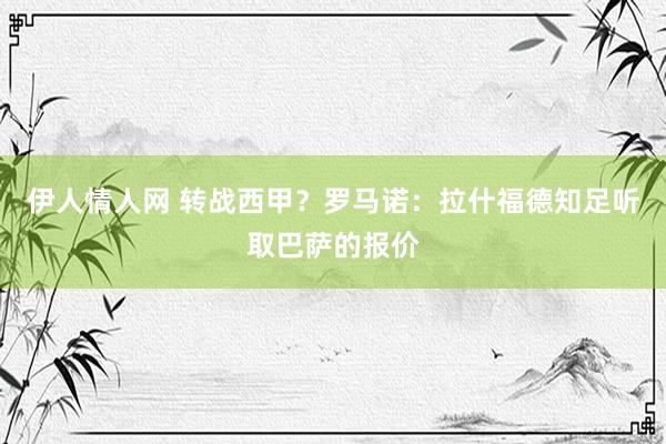 伊人情人网 转战西甲？罗马诺：拉什福德知足听取巴萨的报价