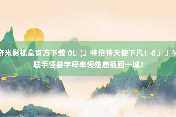 奇米影视盒官方下载 🦌特伦特天使下凡！👾联手怪兽字母率领雄鹿扳回一城！